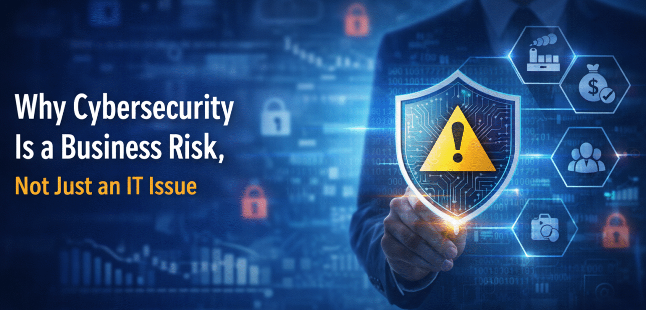 Why Cybersecurity Is a Business Risk, Not Just an IT Issue